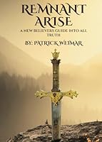 Remnant Arise: A New Believers Guide Into All truth B0D8VRVSDX Book Cover