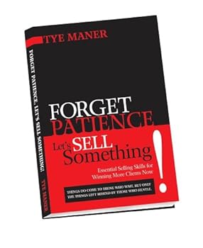 Hardcover Forget Patience, Let's Sell Something: Essential Skills for Winning More Clients Now! Book