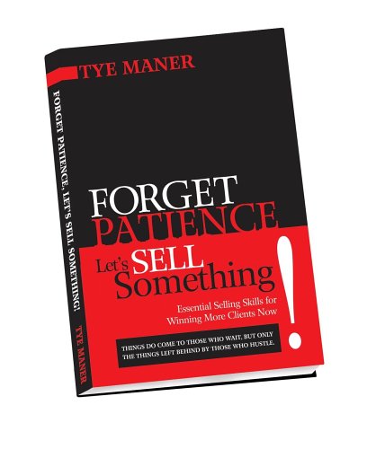 Forget Patience, Let's Sell Something: Essential Skills for Winning More Clients Now!