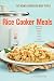Rice Cooker Meals: Fast Home Cooking for Busy People: How to feed a family of four quickly and easily for under $10 (with leftovers!) and have less ... up so you'll be out of the kitchen quicker!