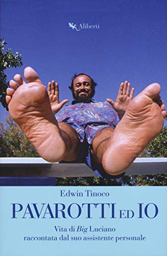Pavarotti Ed Io. Vita Di Big Luciano Raccontata Dal Suo Assistente Personale