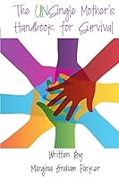 The Unsingle Mother's Handbook for Survival: You Are Not in This Alone! 1516829239 Book Cover