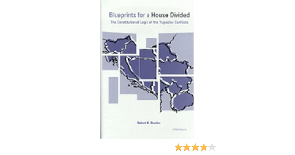 Blueprints For A House Divided The Constitutional Logic Of The Yugoslav Conflicts Hayden Robert Mcbeth Amazon Com Books Blueprints For A House Divided The Constitutional Logic Of The Yugoslav Conflicts Hayden Robert Mcbeth Amazon Com Books