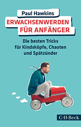 Erwachsenwerden für Anfänger: Die besten Tricks für Kindsköpfe, Chaoten und Spätzünder (Beck Paperback)