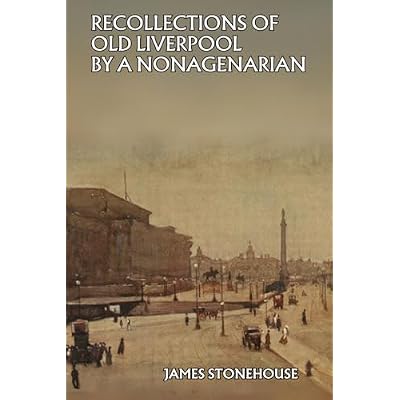 RECOLLECTIONS OF OLD LIVERPOOL BY A NONAGENARIAN