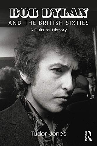 Bob Dylan and the British Sixties: A Cultural History      Kindle Edition