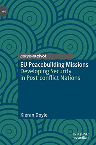 EU Peacebuilding Missions: Developing Security in Post-conflict Nations (Palgrave Studies in Compromise after Conflict)
