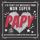 J'ai écrit ces messages pour mon Super Papy: 50 coupons à compléter pour dire je t’aime à votre papy | Un carnet à remplir plein d’amour pour votre ... un Anniversaire ou la fête des Grands-Pères