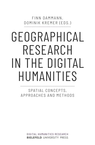 Geographical Research in the Digital Humanities: Spatial Concepts, Approaches and Methods (Digital Humanities Research Book 8)