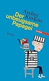 Der unbeugsame Papagei. Roman von Andrej Kurkow (2. August 2013) Gebundene Ausgabe