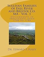 Sullivan Familes of Fall River and Bristol Co. Ma - Vol. 1: Descendants of Immigrants Born 1760 to 1780 153718735X Book Cover
