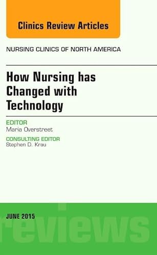 How Nursing has Changed with Technology, An Issue of Nursing Clinics (Volume 50-2) (The Clinics: Nursing, Volume 50-2)