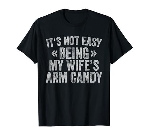 It's Not Easy Being My Wife's Arm Candy Funny Husband Gifts Camiseta