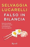 Falso in bilancia: Storia di una donna che preferisce entrare in una pasticceria che in una taglia 40 8817141089 Book Cover