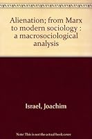 Alienation; from Marx to modern sociology;: A macrosociological analysis B0006C2USM Book Cover