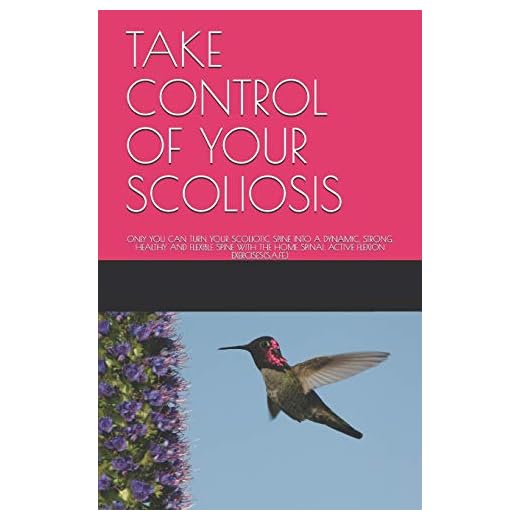 TAKE CONTROL OF YOUR SCOLIOSIS: ONLY YOU CAN TURN YOUR SCOLIOTIC SPINE INTO A DYNAMIC, STRONG, HEALTHY AND FLEXIBLE SPINE WITH THE HOME SPINAL ACTIVE FLEXION EXERCISES(S.A.F.E.)
