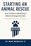 Starting an Animal Rescue: Your Guide To Building A 501(C)(3) Organization