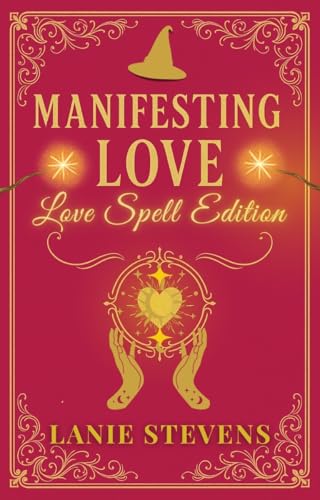 Manifesting Love: Love Spell Edition: How to Cast a Love Spell, Attract Twin Flames, Make Him Chase You, Get the Love You Want & Get Over Someone Fast—Using ... Expert & Dating Expert Book 5)