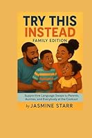 Try This Instead: Family Edition: Supportive Language Swaps for Parents, Aunties, and Everybody at the Cookout B0F5W47FNM Book Cover