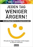  Jeden Tag weniger ärgern! Das Anti-Ärger-Buch für ein entspannteres Leben: 59 konkrete Tipps, Techniken und Strategien in Theorie und Praxis