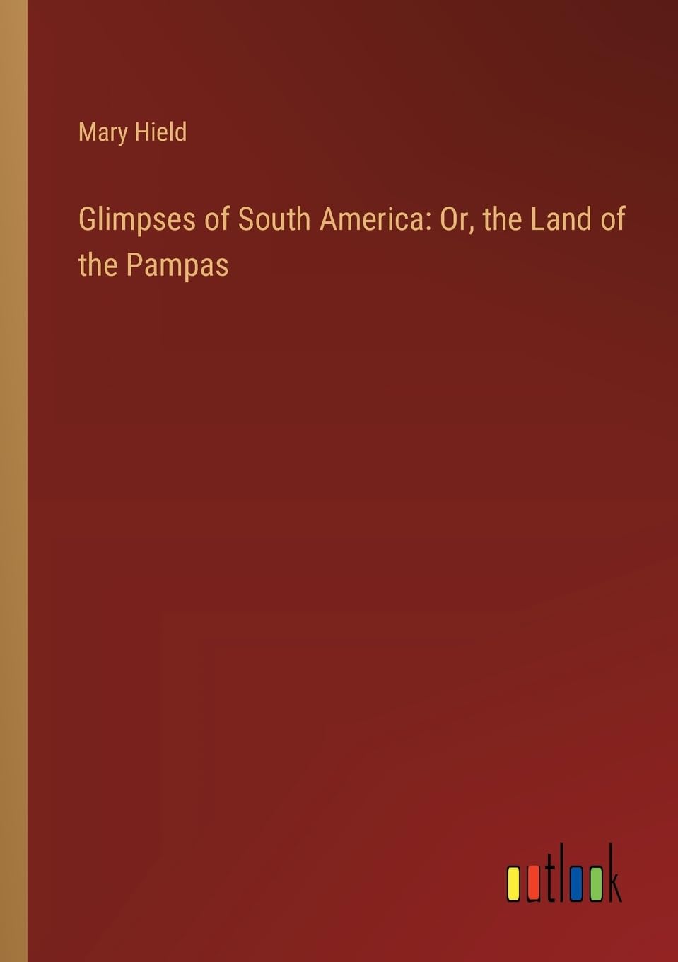 Glimpses of South America: Or, the Land of the Pampas