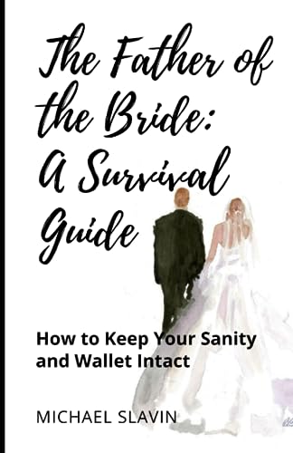The Father of the Bride: A Survival Guide: How to Keep Your Sanity and Wallet Intact