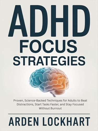 ADHD Focus Strategies: Proven, Science-Backed Techniques for Adults to Beat Distractions, Start Tasks Faster, and Stay Focused Without Burnout (English Edition)