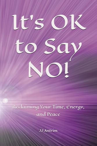 It's OK to Say NO!: Reclaiming Your Time, Energy, and Peace