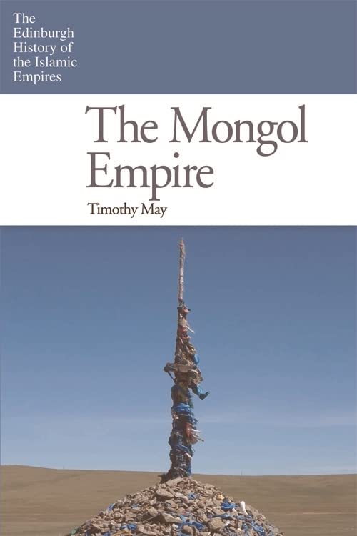 Mongol Empire (The Edinburgh History of the Islamic Empires)