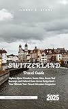 Switzerland Travel Guide 2025: Explore Alpine Wonders, Iconic Cities, Scenic Rail Journeys, and Cultural Gems Across Switzerland – Your Ultimate ... & Central Europe Travel Series 2025 Book 1)