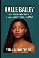 HALLE BAILEY: Could She Be the Voice of a Generation? Let's Find Out B0F5X3Q9KH Book Cover