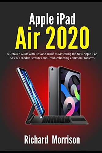 Apple iPad Air 2020: A Detailed Guide with Tips and Tricks to Mastering the New Apple iPad Air 2020 Hidden Features and Troubleshooting Common Problems