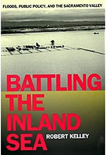 Battling the Inland Sea: Floods, Public Policy, and the Sacramento Valley