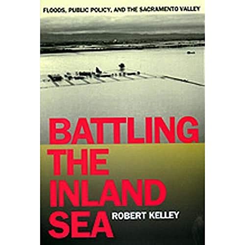 Battling the Inland Sea: Floods, Public Policy, and the Sacramento Valley