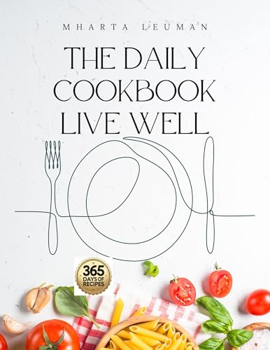 THE DAILY COOKBOOK LIVE WELL: 365 Days of Natural Healing Recipes Inspired by Dr. Livingood's Teachings to Reverse Inflammation and Break Free from Medical Treatments
