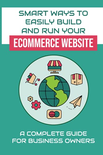 Smart Ways To Easily Build And Run Your Ecommerce Website: A Comp...