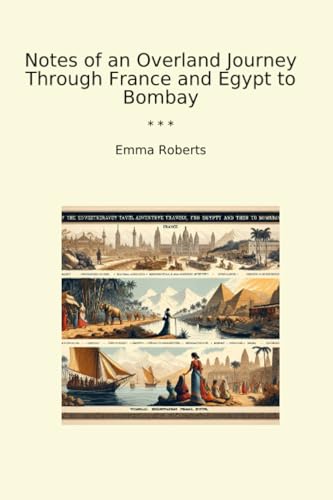 Notes of an Overland Journey Through France and Egypt to Bombay (Classic Books)