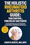 The Holistic Rheumatoid Arthritis Guide: Take Control, Find Relief and Thrive - Dr. Ananta Subedi 