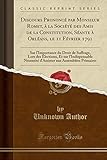  Discours Prononcé par Monsieur Romet, à la Société des Amis de la Constitution, Séante à Orléans, le 11 Février 1791: Sur l\'Importance du Droit de ... Nécessité d\'Assister aux Assemblées Primaire