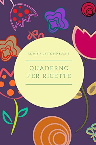 QUADERNO PER RICETTE: quaderno personalizzato per scrivere le ricette più buone che hai creato… (Ricettario Personalizzabile, Band 5)