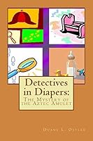 Detectives in Diapers: The Mystery of the Aztec Amulet 1507848528 Book Cover