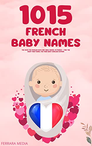 1015 French baby names – The book for popular boys and girls names, in France – Find the right first name, for your baby! (English Edition)