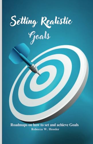 Setting Realistic Goals: Roadmaps on how to set and achieve Goals...