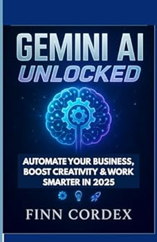 Paperback Gemini AI Unlocked: Automate Your Business, Boost Creativity & Work Smarter in 2025 Book
