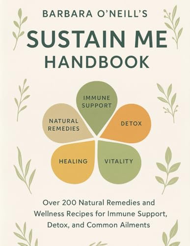 Barbara O'neill's Sustain Me Handbook: A Collection of Over 200 Natural Remedies and Wellness Recipes for Immune Support, Detox, and Common Ailments