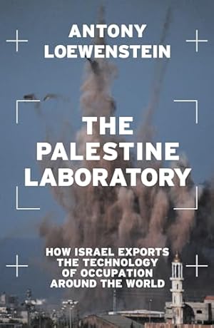 The Palestine Laboratory: How Israel Exports the Technology of Occupation Around the World