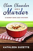 Clam Chowder and a Murder: A Rainey Daye Cozy Mystery 1980247595 Book Cover