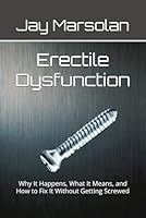 Erectile Dysfunction: Why It Happens, What It Means, and How to Fix It Without Getting Screwed B0F5WTWDVR Book Cover