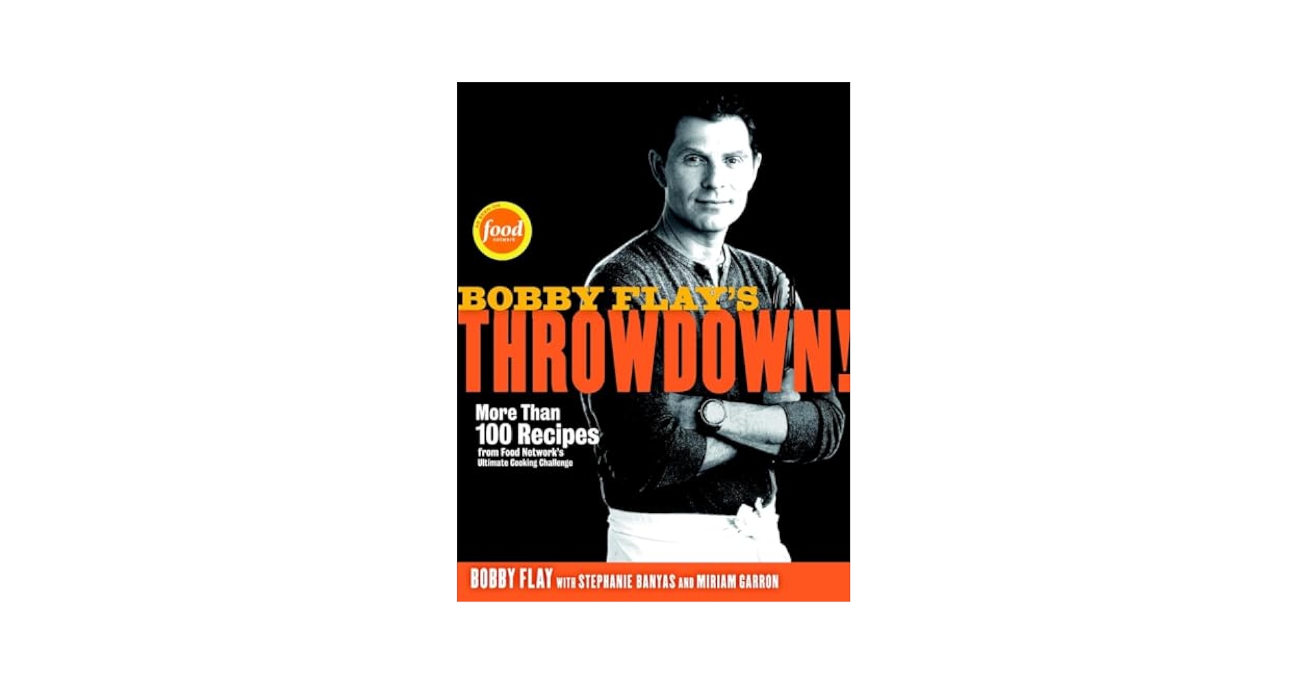 Bobby Flay's Throwdown!: More Than 100 Recipes from Food