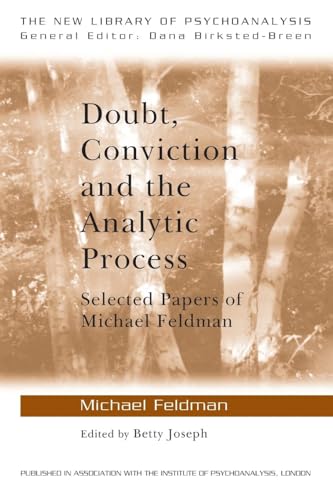 Doubt, Conviction and the Analytic Process: Selected Papers of Michael Feldman (The New Library of Psychoanalysis)